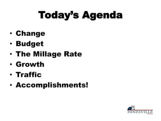 Today’s Agenda
• Change
• Budget
• The Millage Rate
• Growth
• Traffic
• Accomplishments!
 