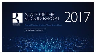STATE OFTHE
CLOUD REPORT 2017Byron Deeter, Kristina Shen,Anna Khan
w w w . b v p . c o m / c l o u d
 