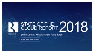 STATE OF THE
CLOUD REPORT 2018Byron Deeter, Kristina Shen, Anna Khan
w w w . b v p . c o m / c l o u d
 