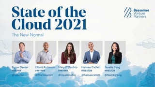 State of the
Cloud 2021
The New Normal
Byron Deeter
PARTNER
@bdeeter
Elliott Robinson
PARTNER
@TheValuesVC
Mary D’Onofrio
PARTNER
@mcadonofrio
Hansae Catlett
INVESTOR
@hansaecatlett
Janelle Teng
INVESTOR
@NextBigTeng
 