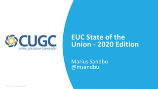 © 2017 Citrix User Group Community
EUC State of the
Union - 2020 Edition
Marius Sandbu
@msandbu
 