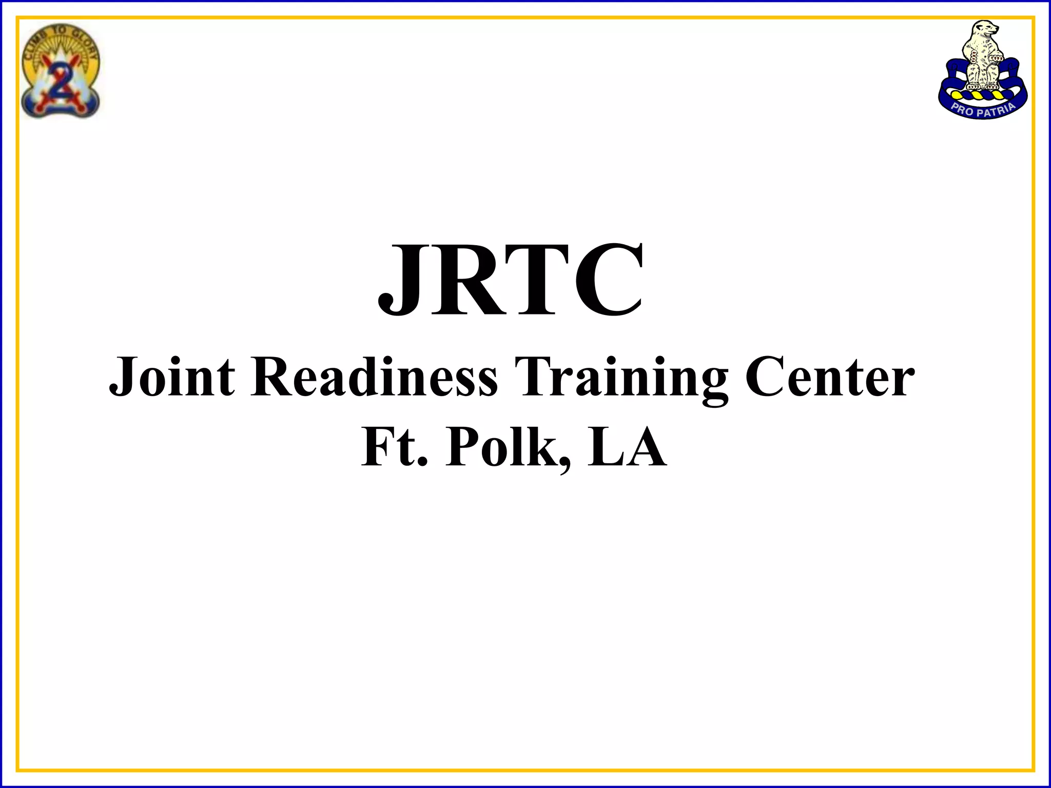 JRTC
Joint Readiness Training Center
         Ft. Polk, LA
 