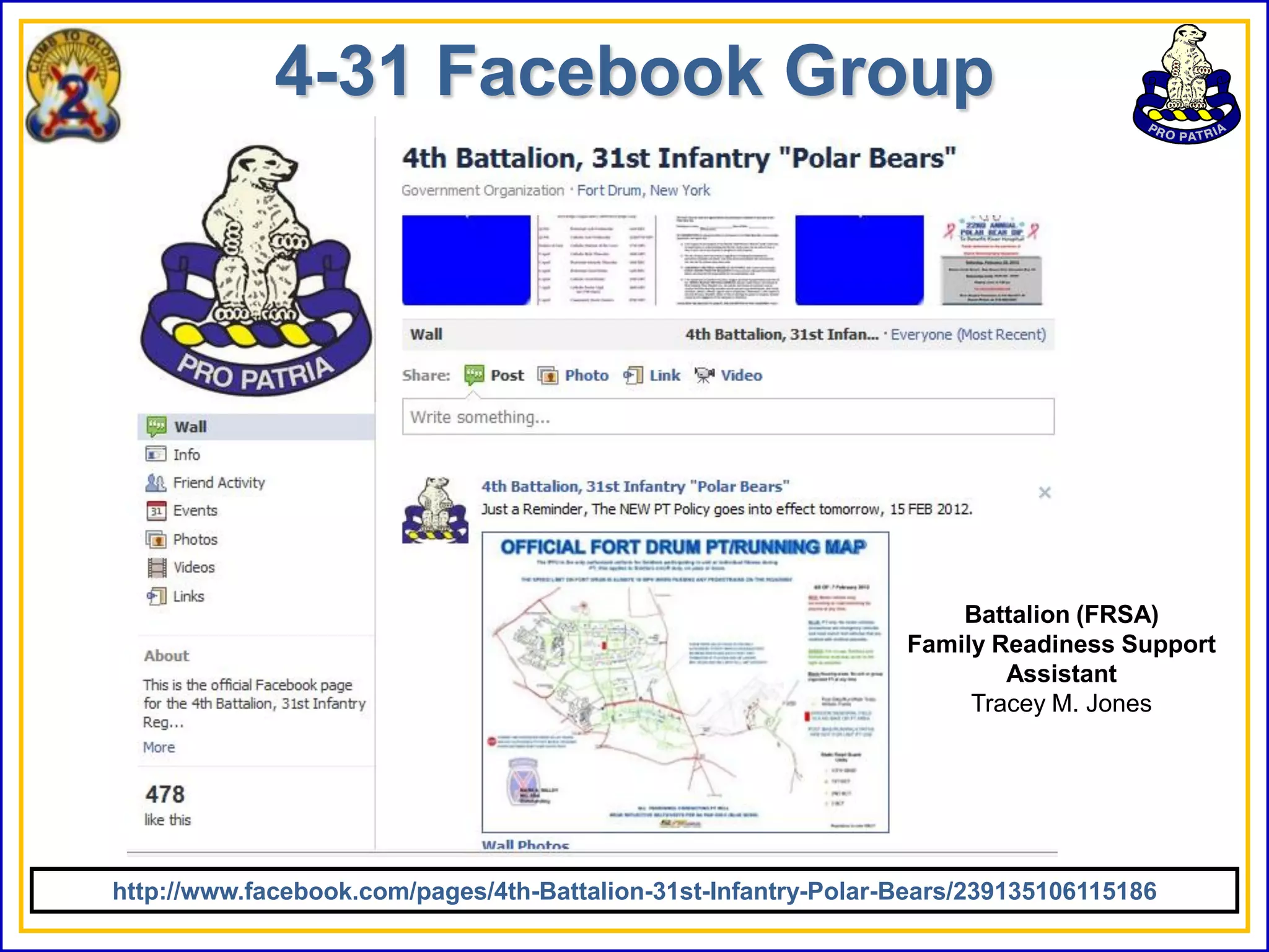 4-31 Facebook Group




                                                                    Battalion (FRSA)
                                                                Family Readiness Support
                                                                        Assistant
                                                                     Tracey M. Jones




http://www.facebook.com/pages/4th-Battalion-31st-Infantry-Polar-Bears/239135106115186
 