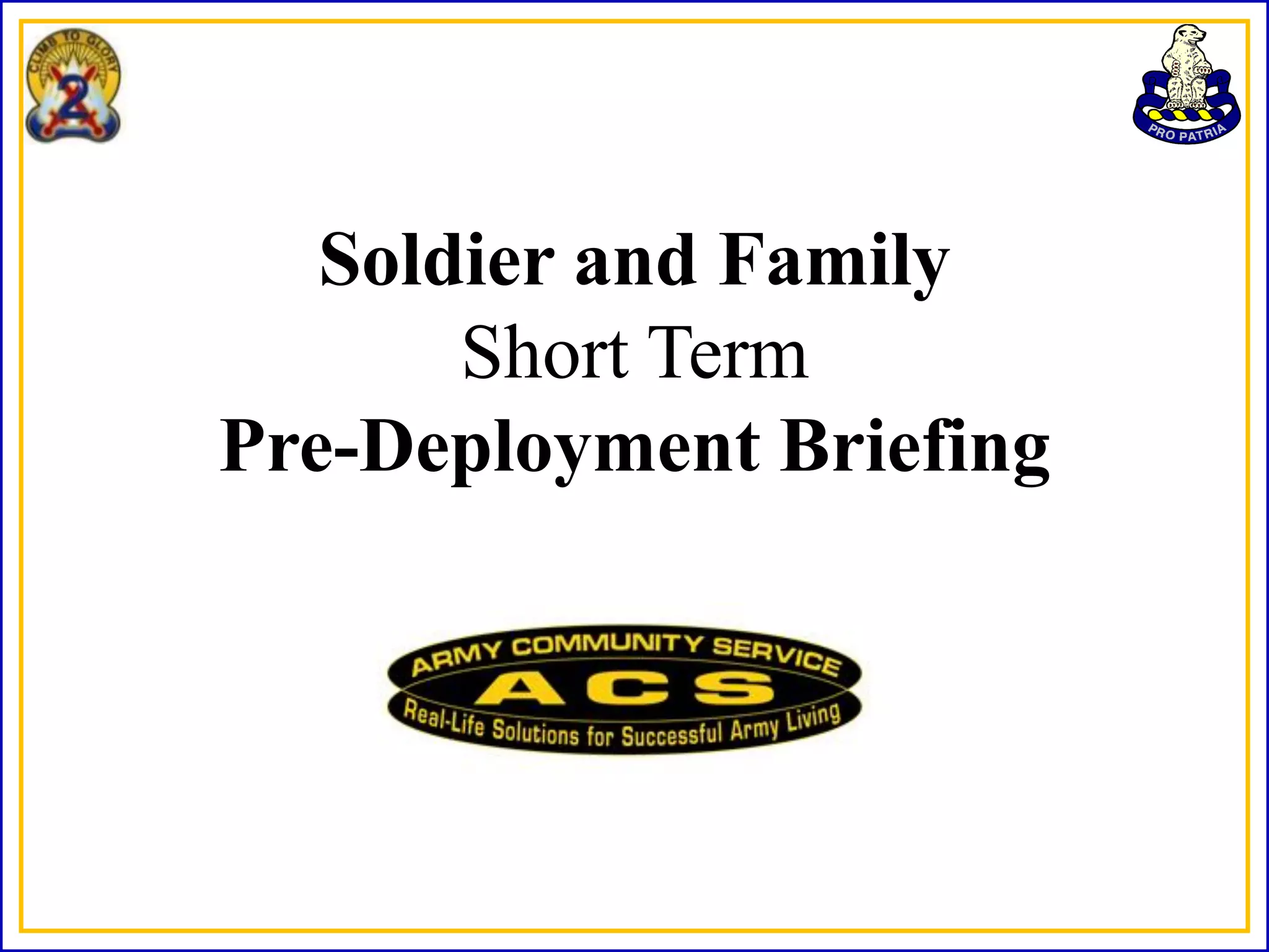 Soldier and Family
       Short Term
Pre-Deployment Briefing
 