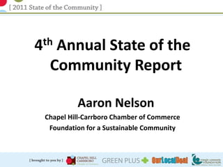 4thAnnual State of the
  Community Report

          Aaron Nelson
 Chapel Hill-Carrboro Chamber of Commerce
  Foundation for a Sustainable Community
 