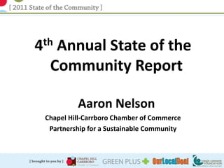 4thAnnual State of the
  Community Report

          Aaron Nelson
 Chapel Hill-Carrboro Chamber of Commerce
  Partnership for a Sustainable Community
 