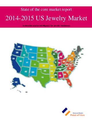 State of the core market report
2014-2015 US Jewelry Market
Actionable market intelligence for jewelry businesses
 