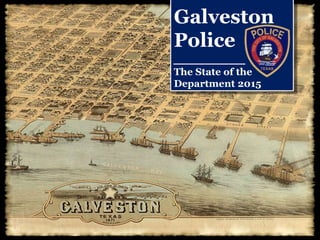 Galveston
Police
The State of the
Department 2015
 