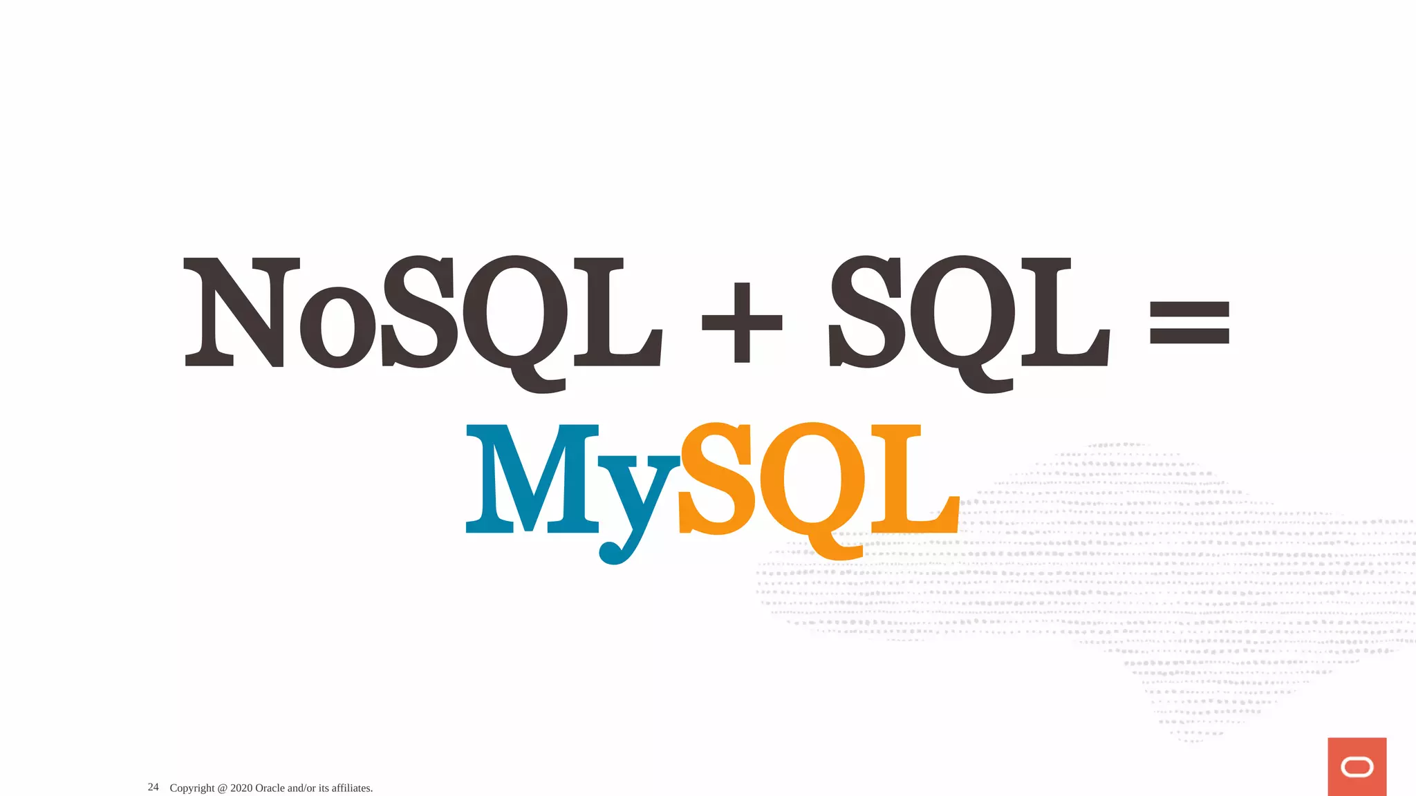 NoSQL + SQL =
MySQL
Copyright @ 2020 Oracle and/or its affiliates.24
 