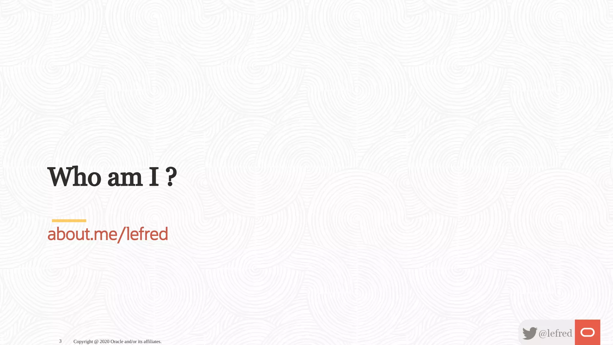 Who am I ?
about.me/lefred
Copyright @ 2020 Oracle and/or its affiliates.3
 