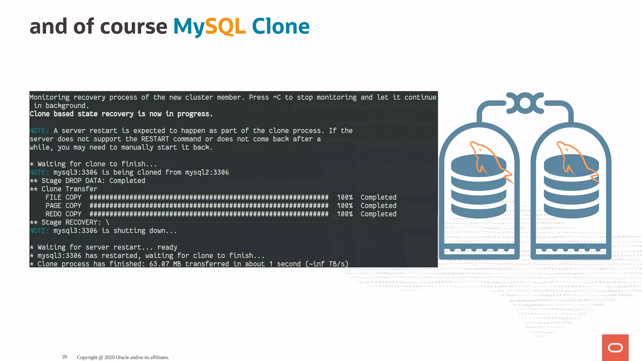and of course MySQL Clone
Copyright @ 2020 Oracle and/or its affiliates.39
 