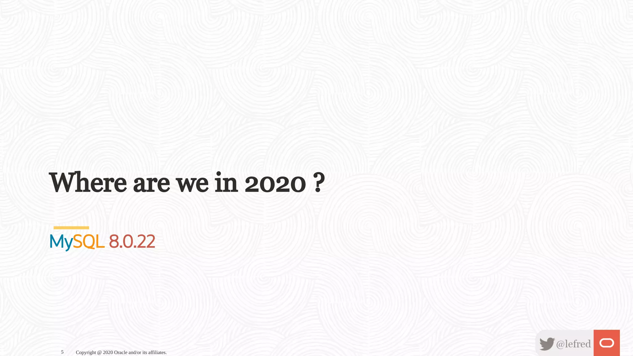 Where are we in 2020 ?
MySQL 8.0.22
Copyright @ 2020 Oracle and/or its affiliates.5
 