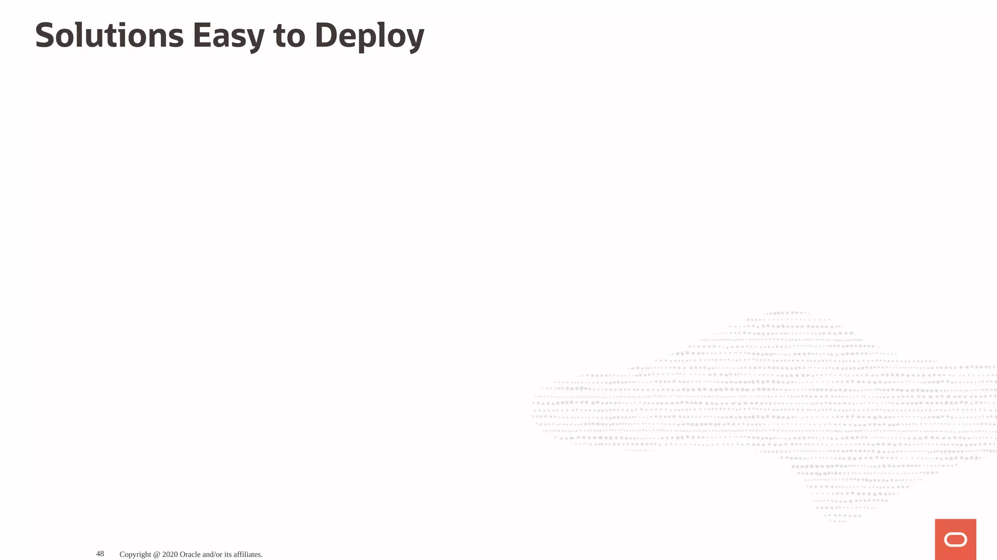 Solutions Easy to Deploy
Copyright @ 2020 Oracle and/or its affiliates.48
 