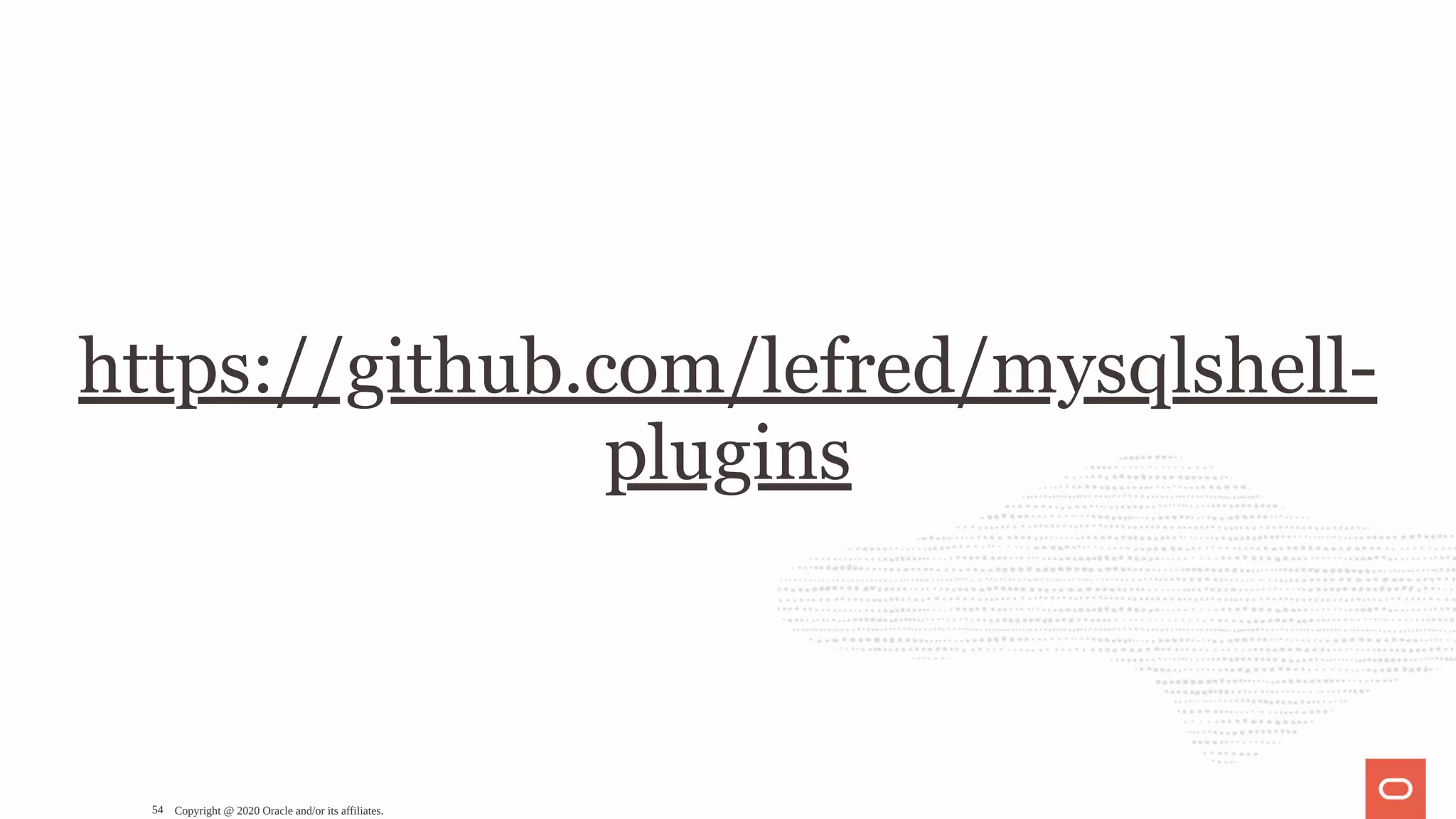 https://github.com/lefred/mysqlshell-
plugins
Copyright @ 2020 Oracle and/or its affiliates.54
 