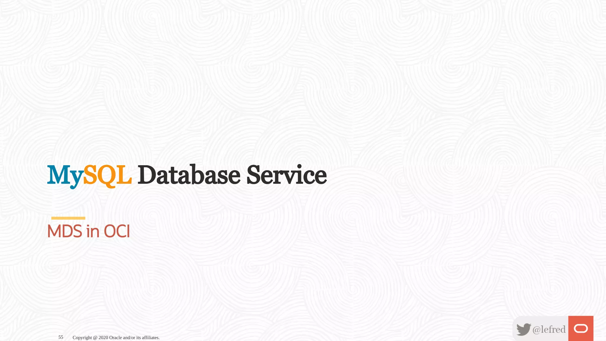 MySQL Database Service
MDS in OCI
Copyright @ 2020 Oracle and/or its affiliates.55
 