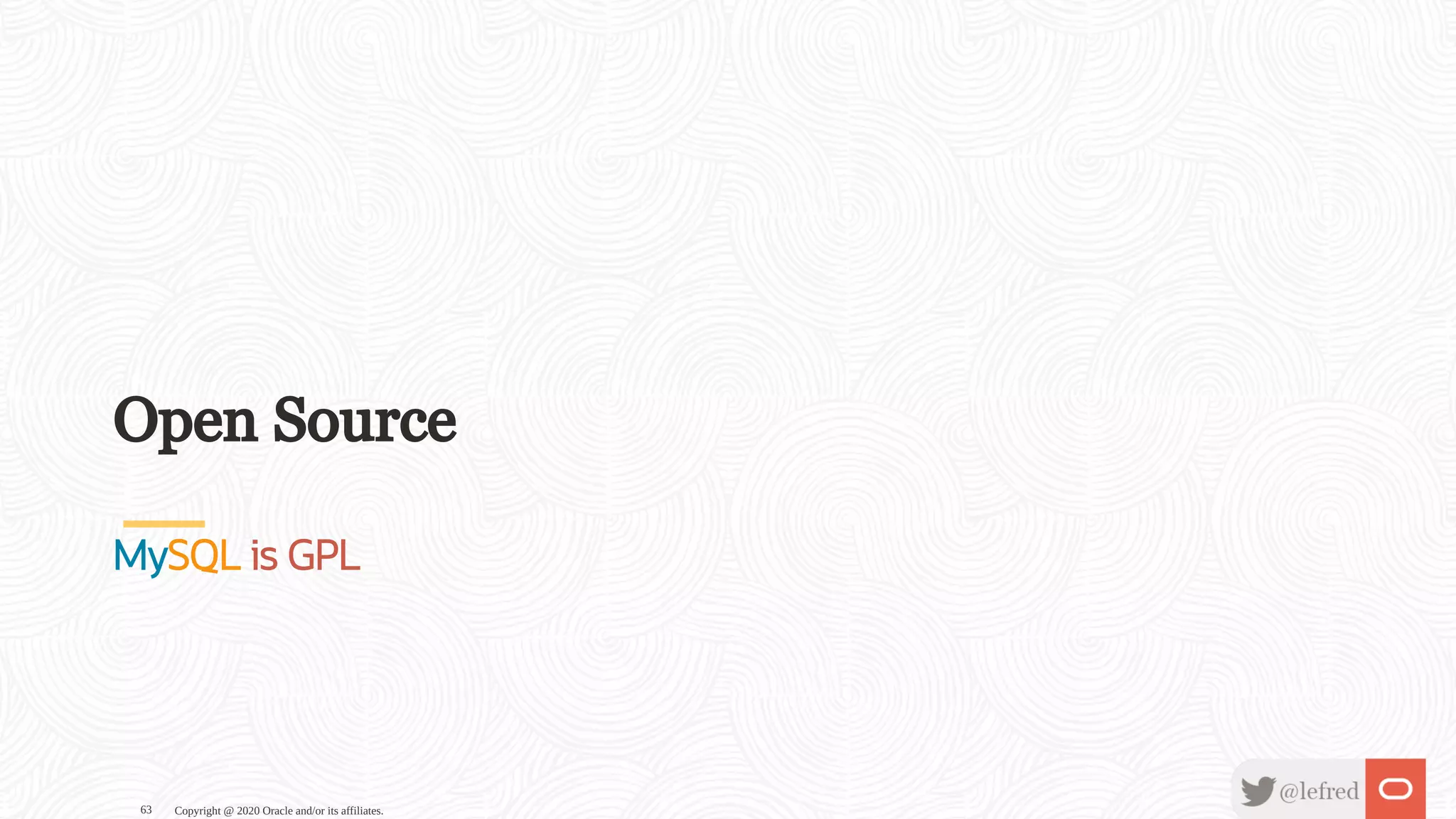 Open Source
MySQL is GPL
Copyright @ 2020 Oracle and/or its affiliates.63
 