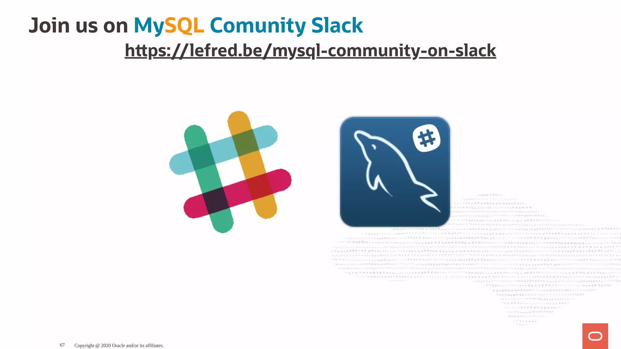 Join us on MySQL Comunity Slack
h ps://lefred.be/mysql-community-on-slack
 
Copyright @ 2020 Oracle and/or its affiliates.67
 