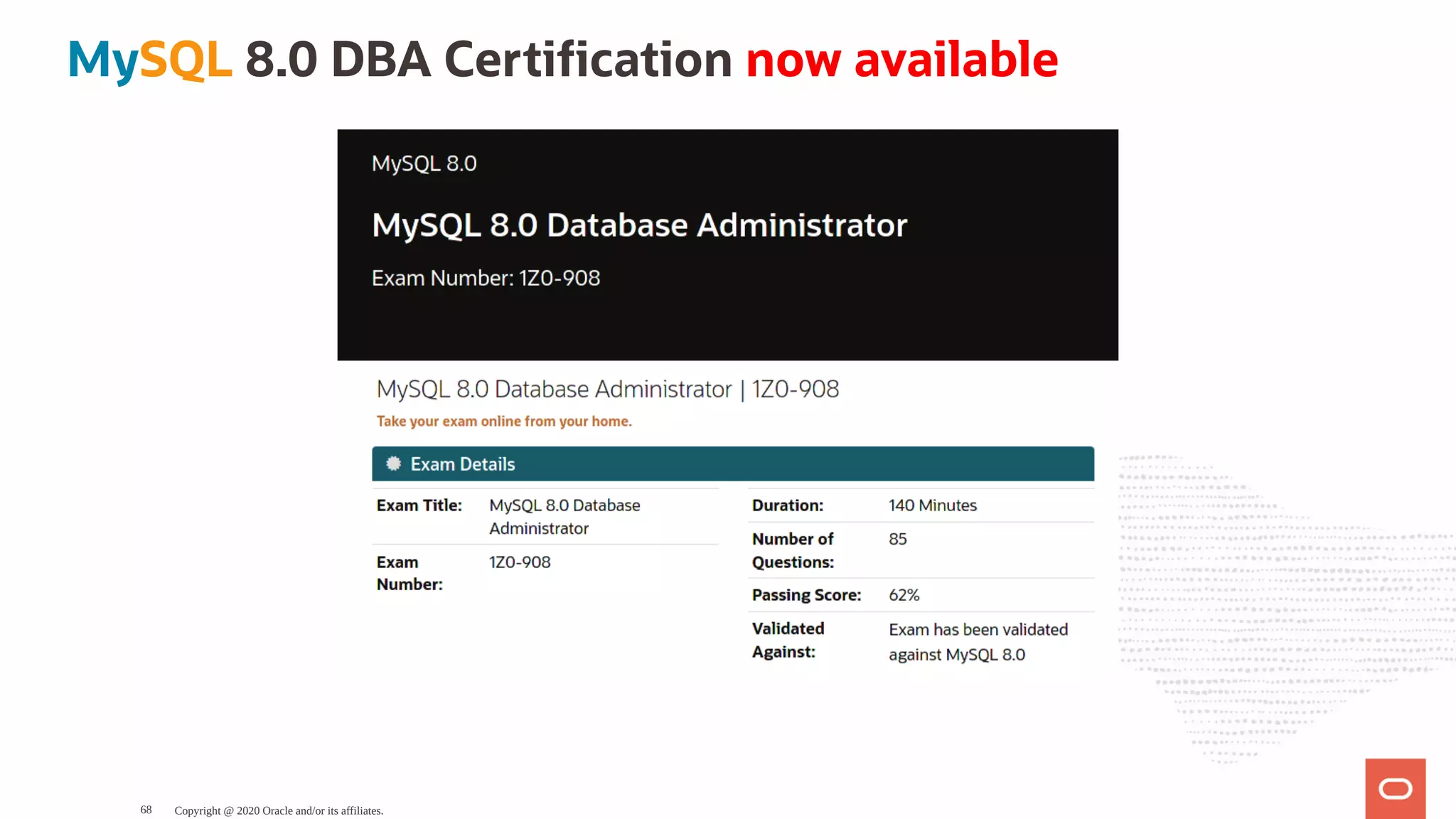 MySQL 8.0 DBA Certi cation now available
Copyright @ 2020 Oracle and/or its affiliates.68
 