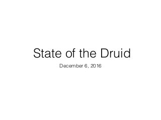State of the Druid
December 6, 2016
 