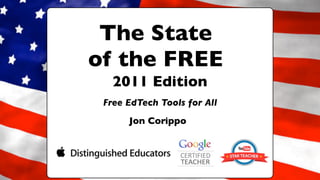 The State
of the FREE
   2011 Edition
 Free EdTech Tools for All
      Jon Corippo
 