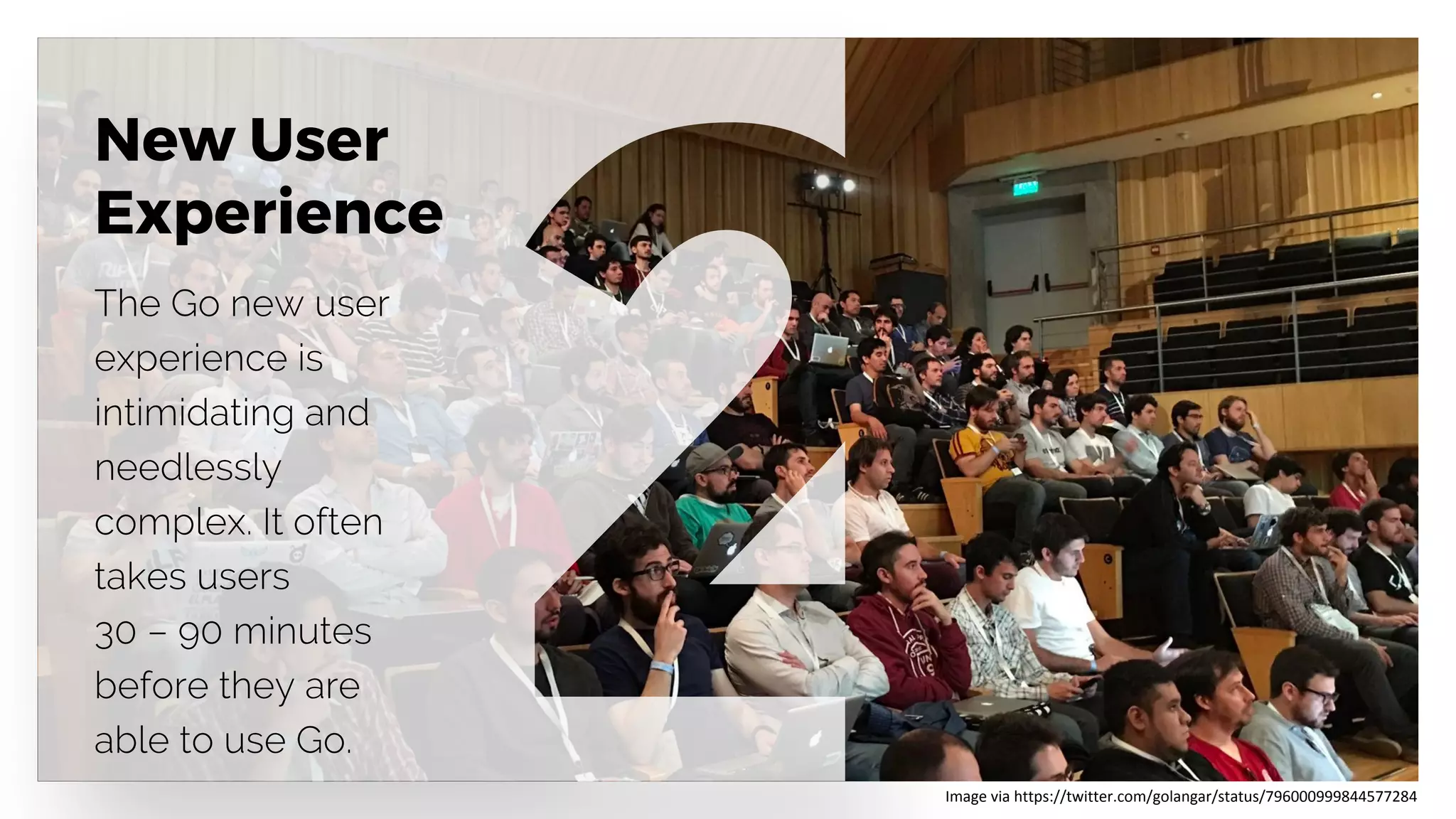 New User
Experience
Image via https://twitter.com/golangar/status/796000999844577284
 