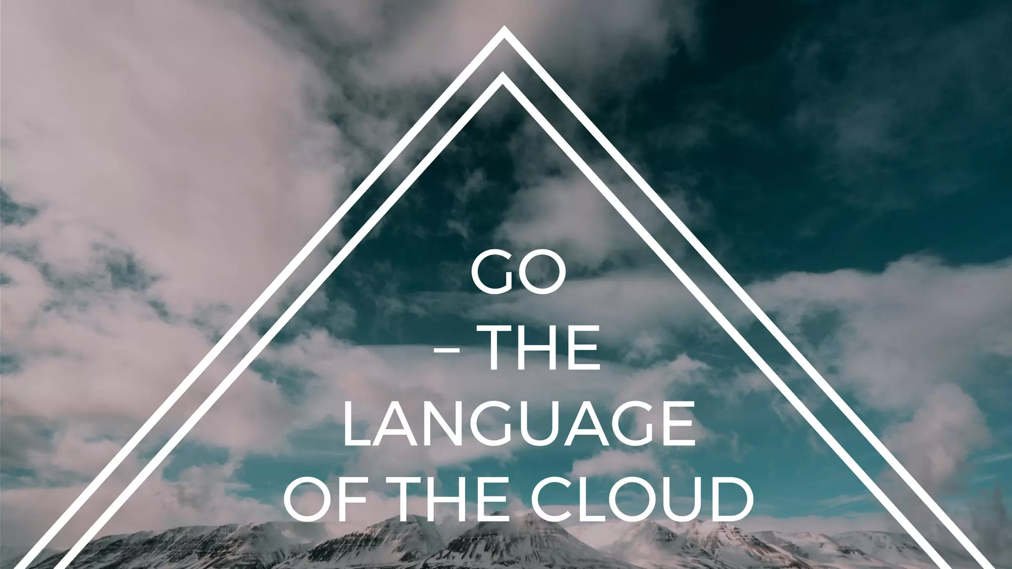 GO
– THE
LANGUAGE
OF THE CLOUD
 
