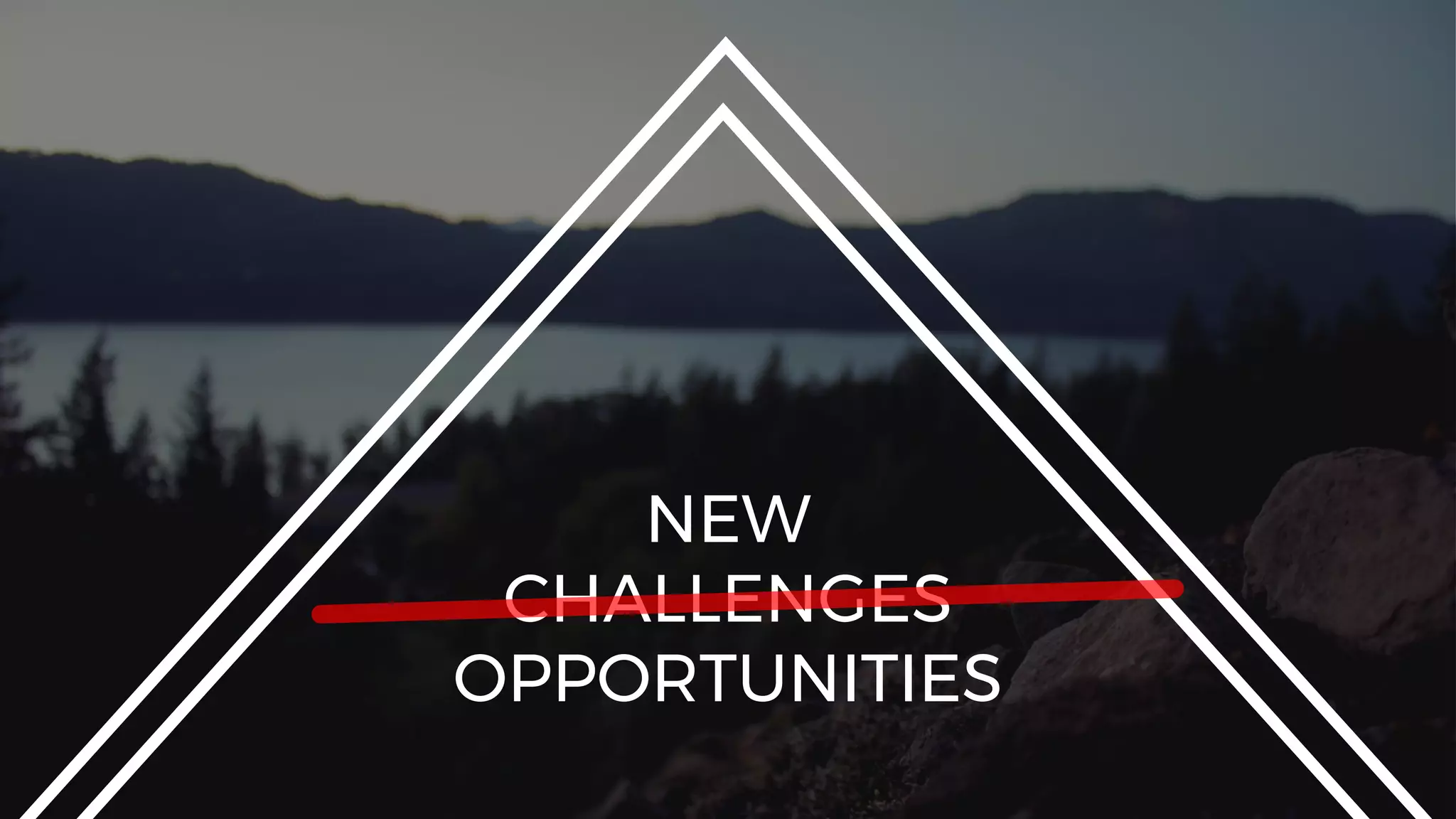 NEW
CHALLENGES
OPPORTUNITIES
 