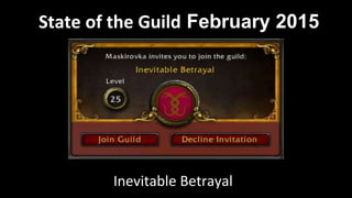 State of the Guild February 2015
Inevitable Betrayal
 
