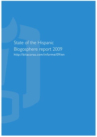State of the Hispanic
Blogosphere report 2009
http://bitacoras.com/informe/09/en
 