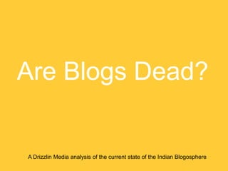 Are Blogs Dead?


A Drizzlin Media analysis of the current state of the Indian Blogosphere
 