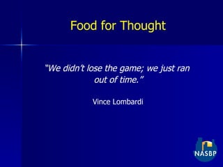 Food for Thought “ We didn’t lose the game; we just ran  out of time.” Vince Lombardi 