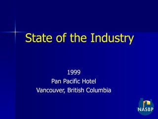 State of the Industry 1999 Pan Pacific Hotel Vancouver, British Columbia 