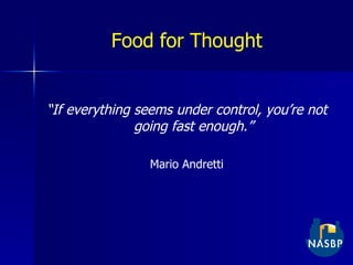 Food for Thought “ If everything seems under control, you’re not going fast enough.” Mario Andretti 