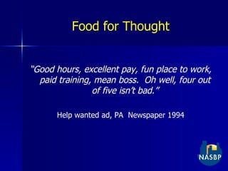 Food for Thought “ Good hours, excellent pay, fun place to work, paid training, mean boss.  Oh well, four out of five isn’t bad.” Help wanted ad, PA  Newspaper 1994 