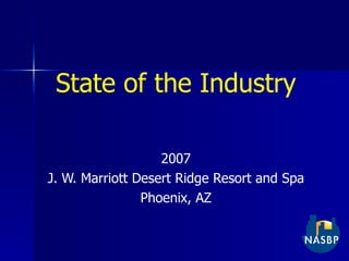 State of the Industry 2007 J. W. Marriott Desert Ridge Resort and Spa Phoenix, AZ 