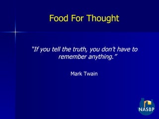 Food For Thought “ If you tell the truth, you don’t have to remember anything.” Mark Twain 