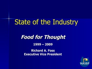State of the Industry Food for Thought 1999 – 2009 Richard A. Foss Executive Vice President 