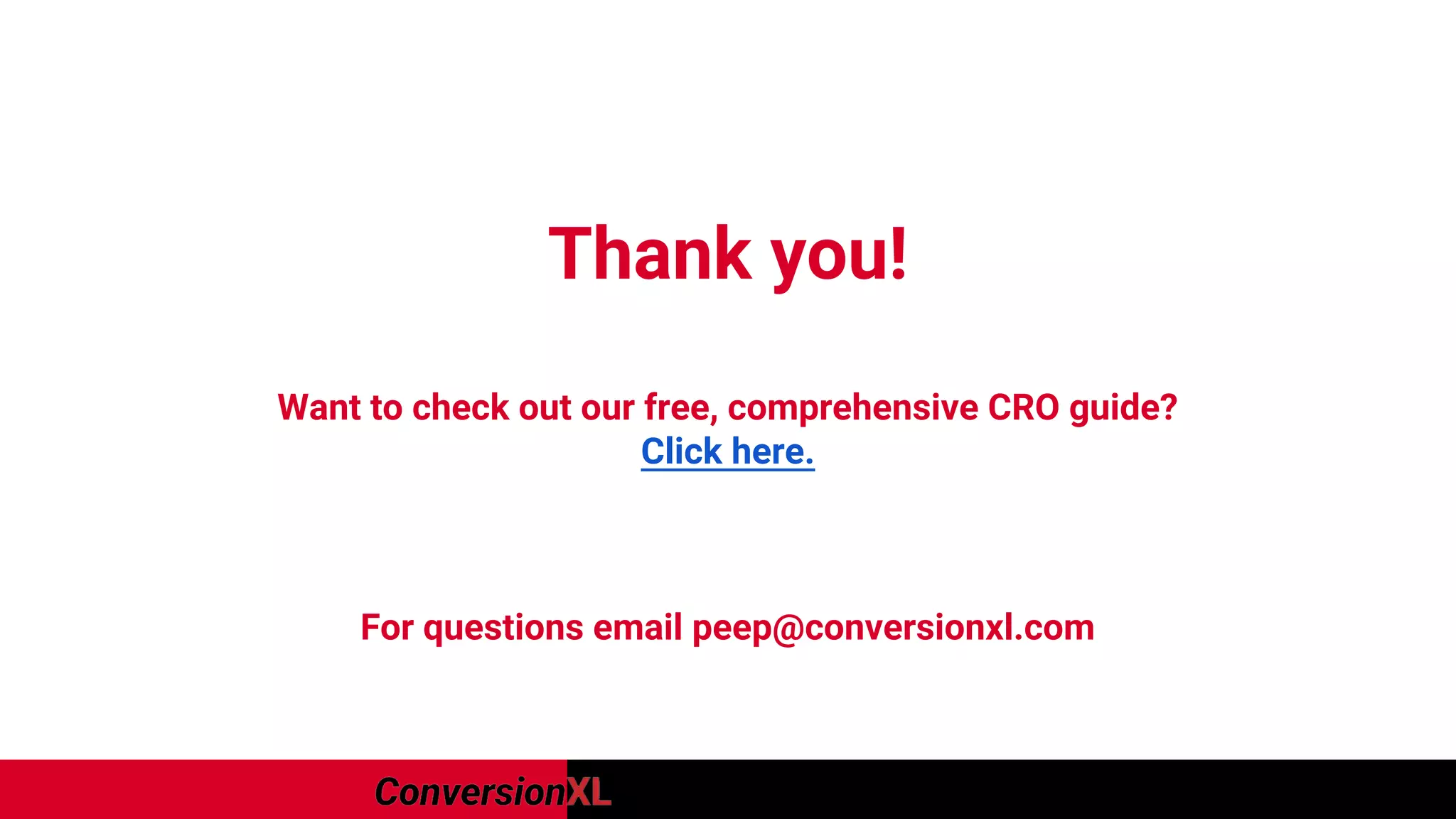 Thank you!
Want to check out our free, comprehensive CRO guide?
Click here.
For questions email peep@conversionxl.com
 