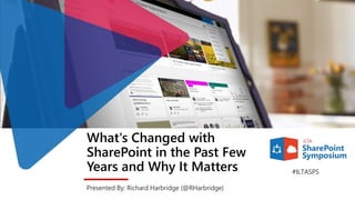 What's Changed with
SharePoint in the Past Few
Years and Why It Matters
Presented By: Richard Harbridge (@RHarbridge)
#ILTASPS
 