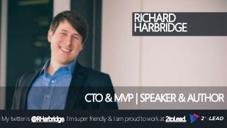 RICHARD
HARBRIDGE
My twitter is @RHarbridge, I’m super friendly & I am proud to work at 2toLead.
CTO & MVP | SPEAKER & AUTHOR
 