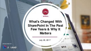 What's Changed With
SharePoint In The Past
Few Years & Why It
Matters
WEBINAR
July 20, 2017
SPONSORED BY:
 