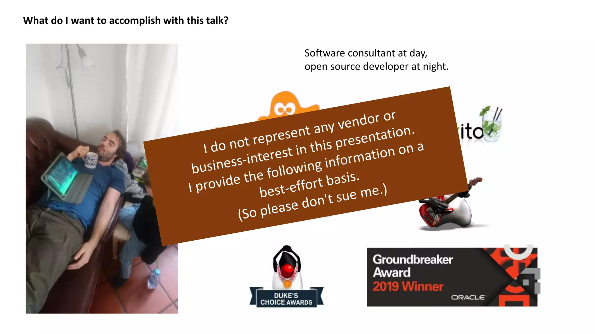 What do I want to accomplish with this talk? Software consultant at day, open source developer at night. 