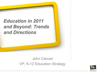 Education in 2011 and Beyond: Trends and Directions  John Canuel VP, K-12 Education Strategy 