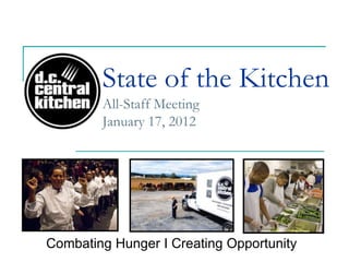 State of the Kitchen
        All-Staff Meeting
        January 17, 2012




Combating Hunger I Creating Opportunity
 