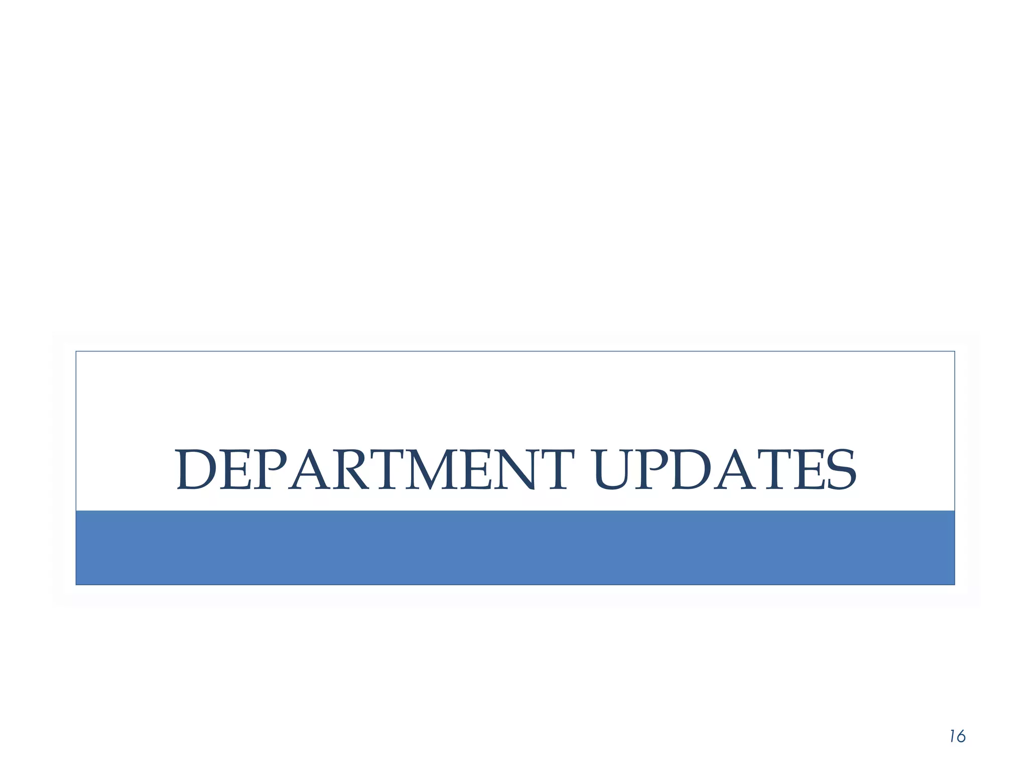 DEPARTMENT UPDATES 
16 
 
