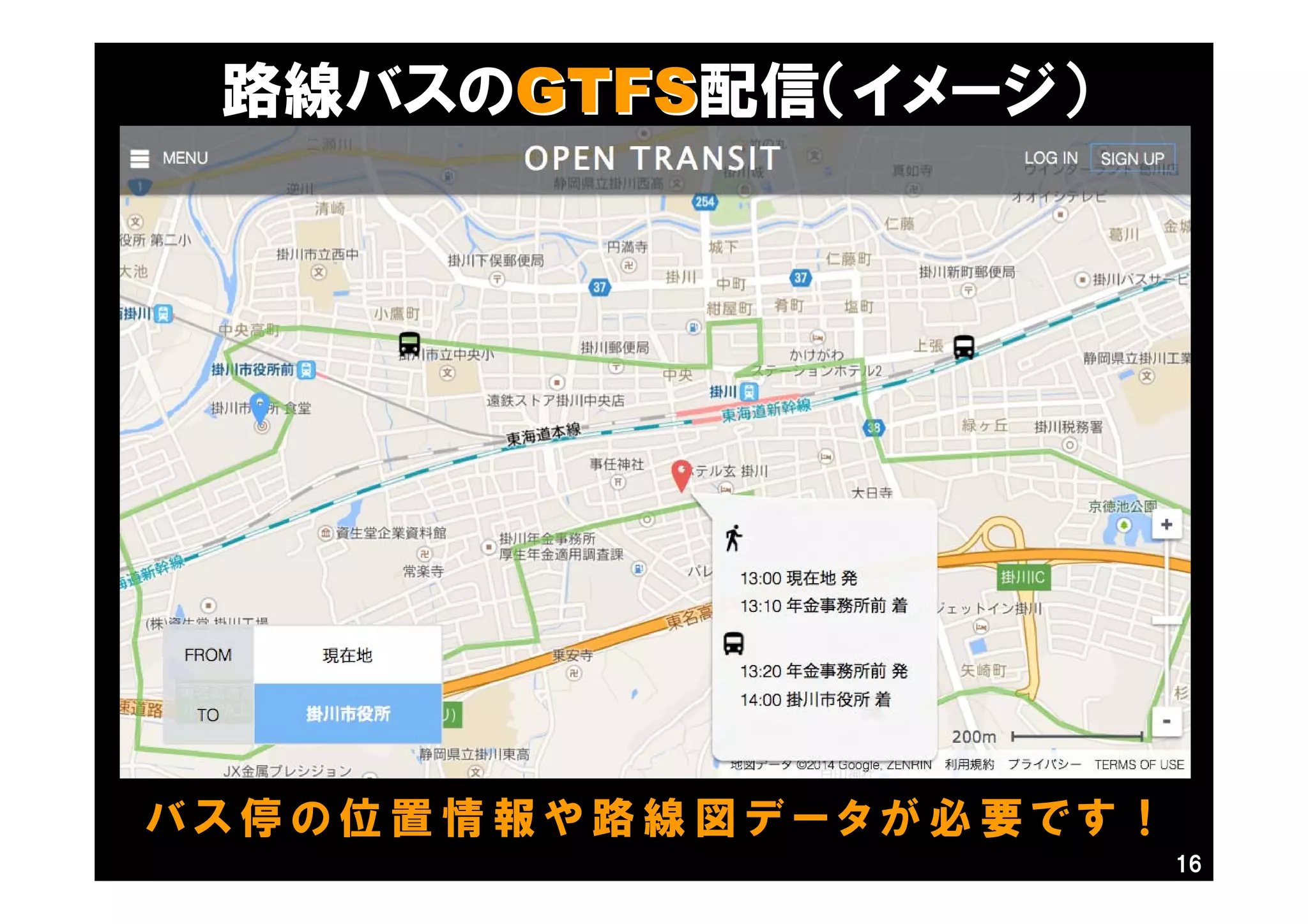 16
路線バスのGTFSGTFS配信（イメージ）
バ ス 停 の 位 置 情 報 や 路 線 図 デ ー タ が 必 要 で す ！
 