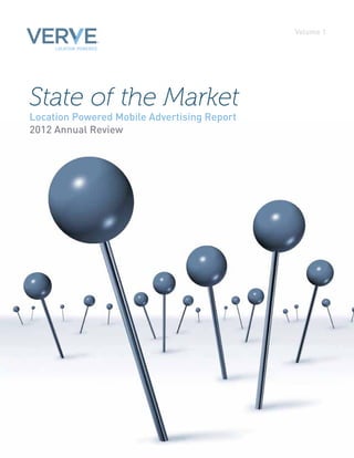 Volume 1




State of the Market
Location Powered Mobile Advertising Report
2012 Annual Review
 