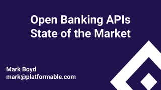 Open Banking APIs
State of the Market
Mark Boyd
mark@platformable.com
 