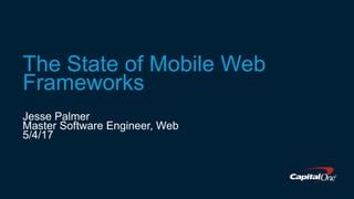 The State of Mobile Web
Frameworks
Jesse Palmer
Master Software Engineer, Web
5/4/17
 
