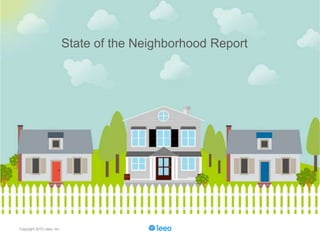 State of the Neighborhood Report
State of the Neighborhood Report
Copyright 2015 Leeo, Inc.
State of the Neighborhood Report
 